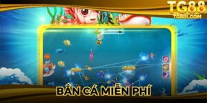 Bắn Cá Miễn Phí TG88 - Cơ Hội Nhận Thưởng Cực Đã Mỗi Ngày